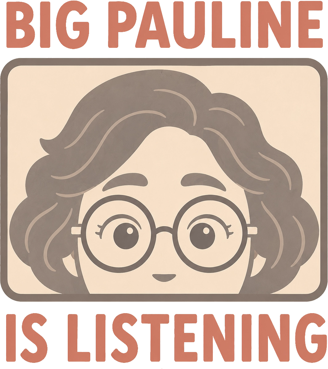 Graphic with “Big Pauline is listening” framing Pauline's face, recording and oversight.